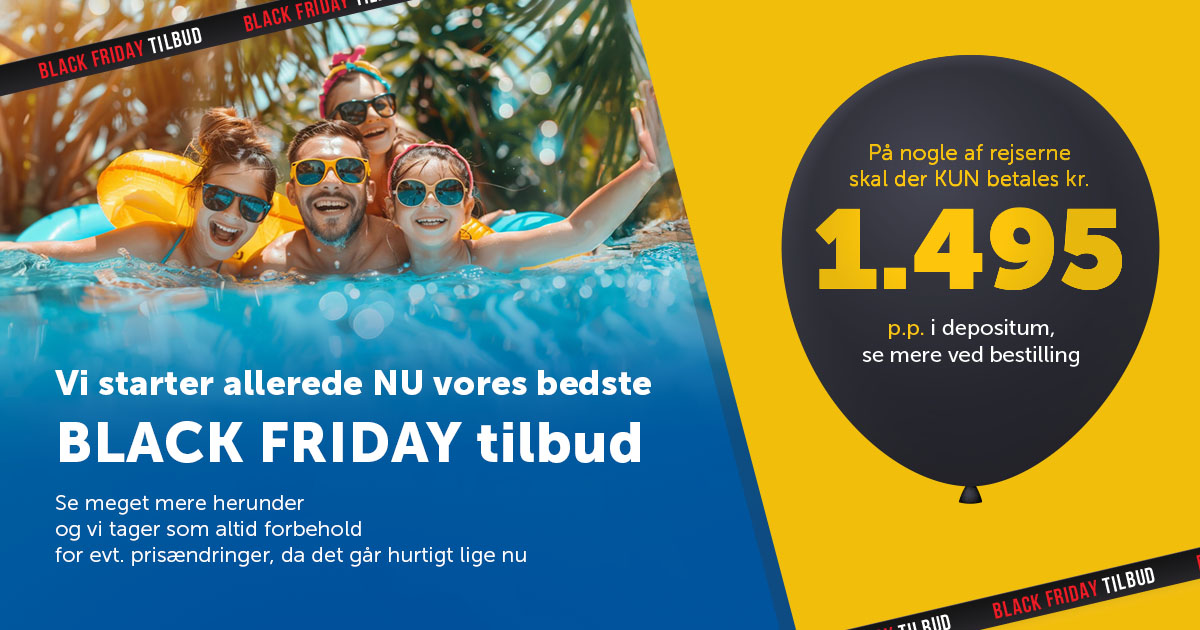 BLACK FRIDAY! Vi starter allerede NU vores bedste BLACK FRIDAY tilbud. Se meget mere herunder og vi tager som altid forbehold for evt. prisændringer, da det går hurtigt lige nu. På nogle af rejserne skal der KUN betales kr. 1.495 p.p. i depositum, se mere ved bestilling. 